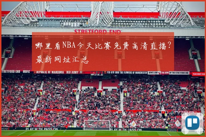 哪里看NBA今天比赛免费高清直播？最新网址汇总