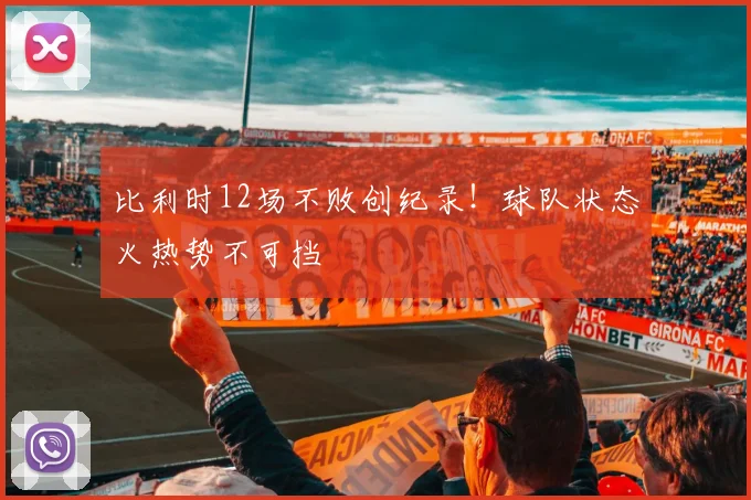 比利时12场不败创纪录！球队状态火热势不可挡