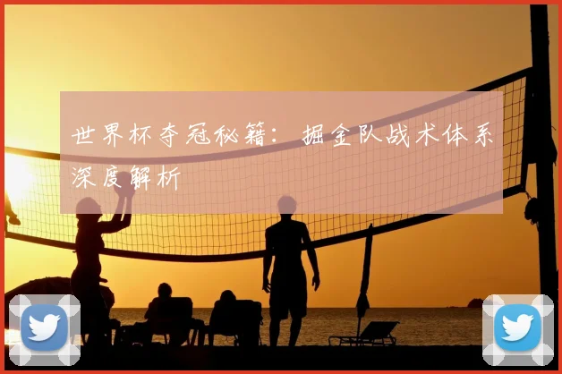 世界杯夺冠秘籍：掘金队战术体系深度解析