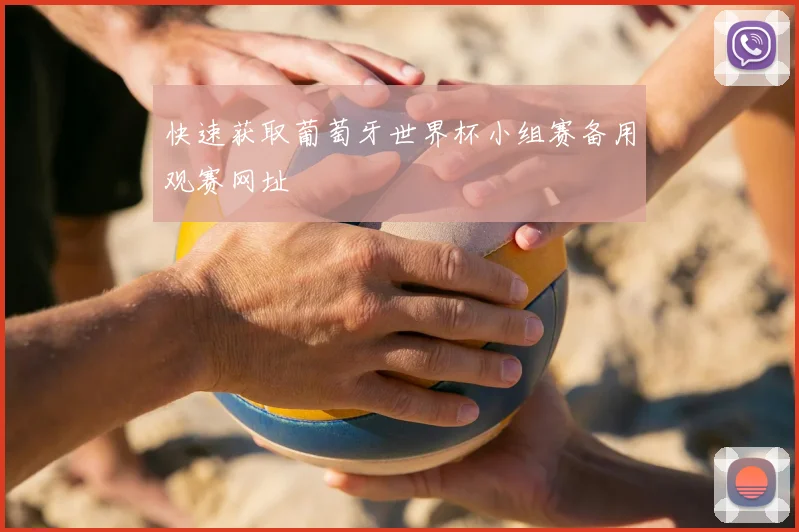 快速获取葡萄牙世界杯小组赛备用观赛网址
