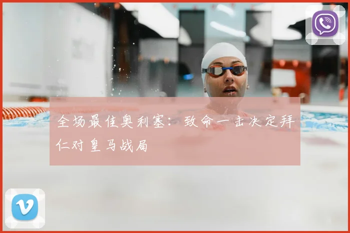 全场最佳奥利塞：致命一击决定拜仁对皇马战局